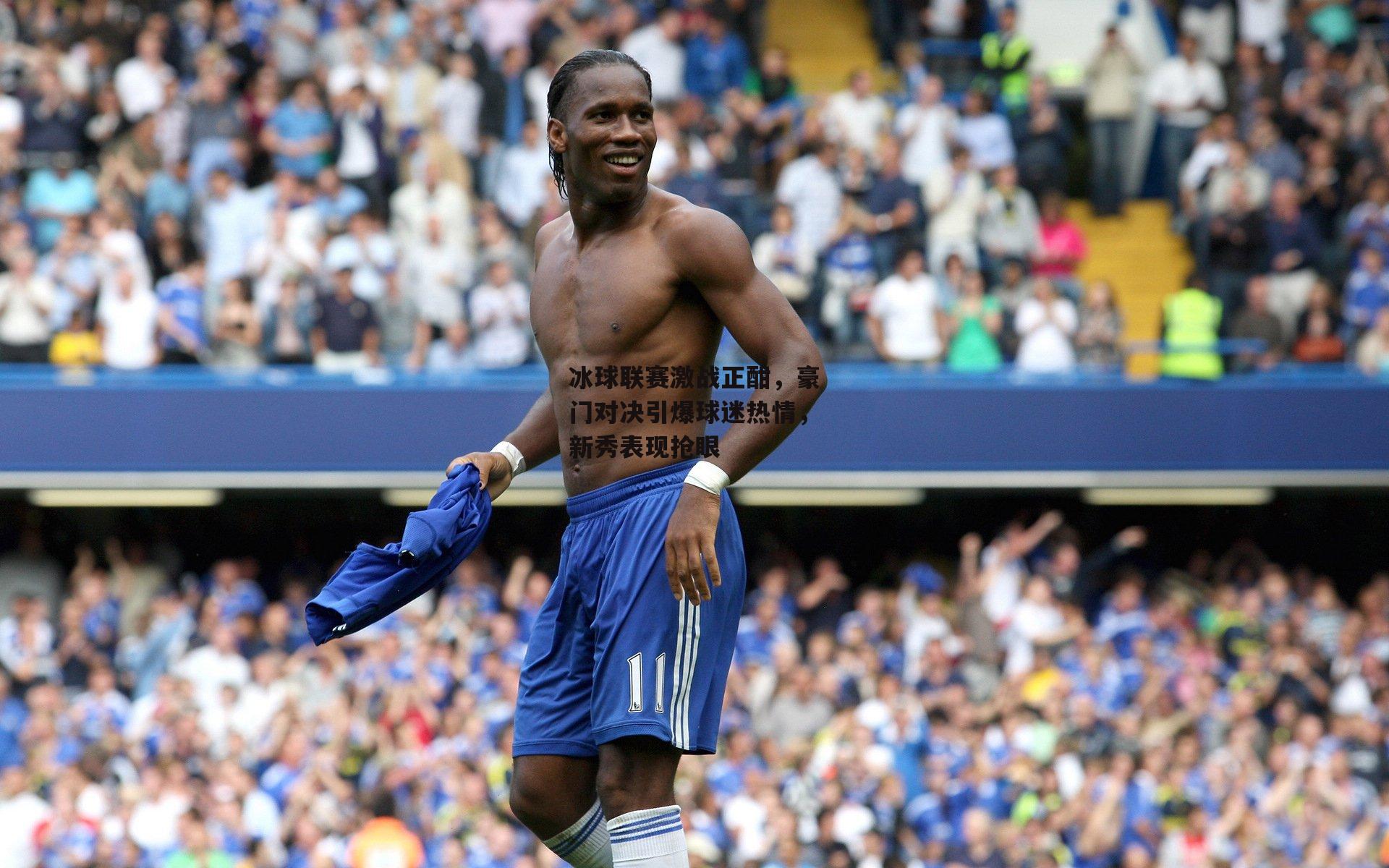 冰球联赛激战正酣,豪门对决引爆球迷热情,新秀表现抢眼