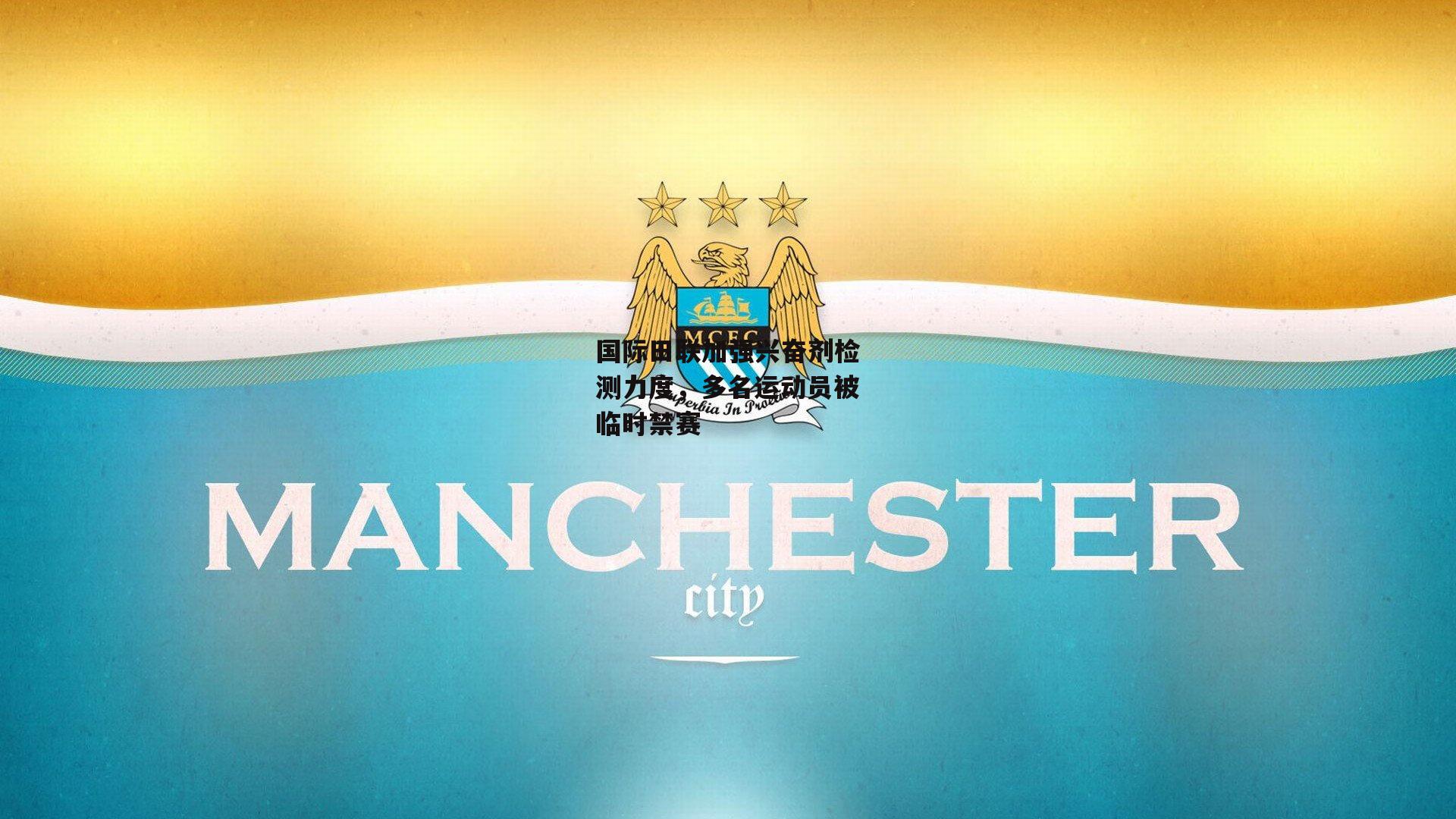 国际田联加强兴奋剂检测力度,多名运动员被临时禁赛